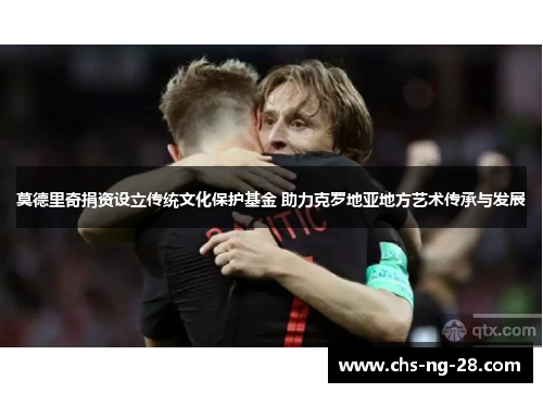 莫德里奇捐资设立传统文化保护基金 助力克罗地亚地方艺术传承与发展