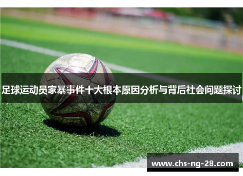 足球运动员家暴事件十大根本原因分析与背后社会问题探讨 足球运动员家暴事件十大根本原因分析与背后社会问题探讨