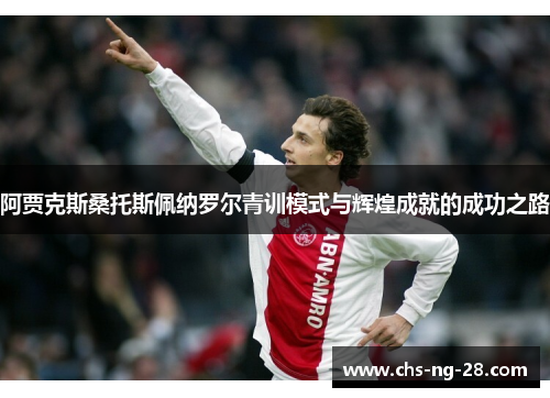 阿贾克斯桑托斯佩纳罗尔青训模式与辉煌成就的成功之路