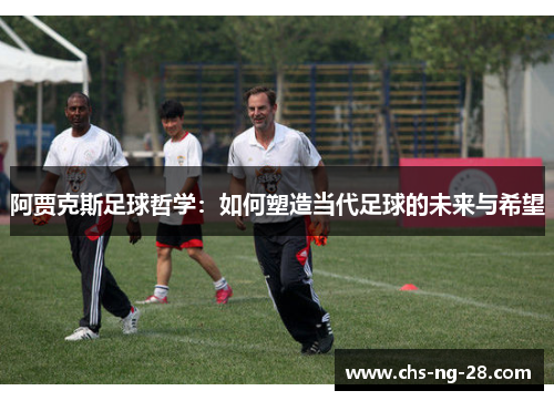 阿贾克斯足球哲学：如何塑造当代足球的未来与希望