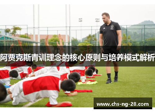 阿贾克斯青训理念的核心原则与培养模式解析 阿贾克斯青训理念的核心原则与培养模式解析