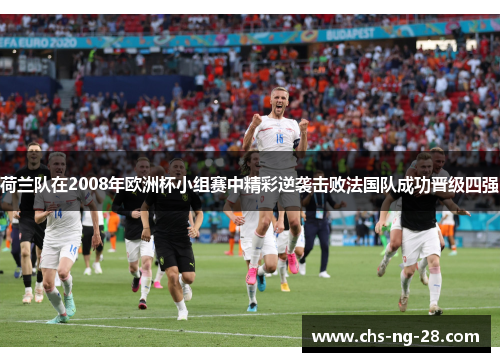 荷兰队在2008年欧洲杯小组赛中精彩逆袭击败法国队成功晋级四强