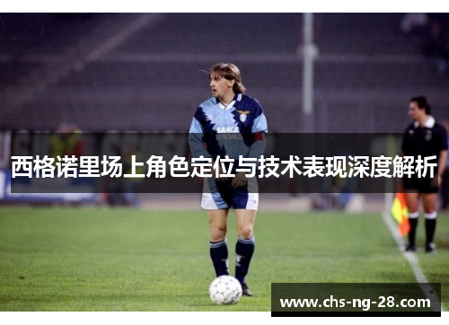 西格诺里场上角色定位与技术表现深度解析