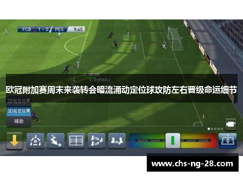 欧冠附加赛周末来袭转会暗流涌动定位球攻防左右晋级命运细节