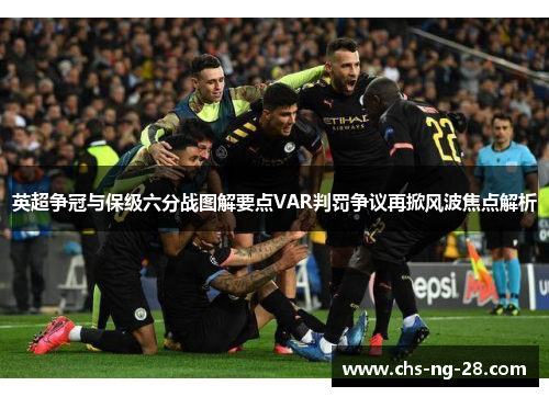 英超争冠与保级六分战图解要点VAR判罚争议再掀风波焦点解析