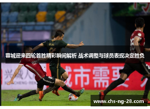 蓉城迎来四轮首胜精彩瞬间解析 战术调整与球员表现决定胜负