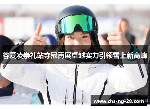 谷爱凌崇礼站夺冠再展卓越实力引领雪上新高峰