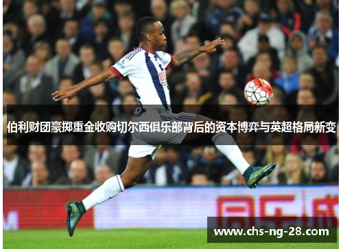 伯利财团豪掷重金收购切尔西俱乐部背后的资本博弈与英超格局新变