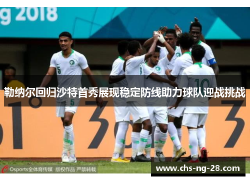 勒纳尔回归沙特首秀展现稳定防线助力球队迎战挑战