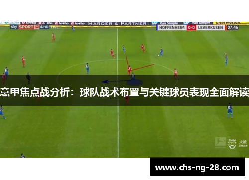 意甲焦点战分析:球队战术布置与关键球员表现全面解读 意甲焦点战分析:球队战术布置与关键球员表现全面解读