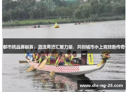 都市挑战赛艇赛：激流勇进汇聚力量，共创城市水上竞技新传奇