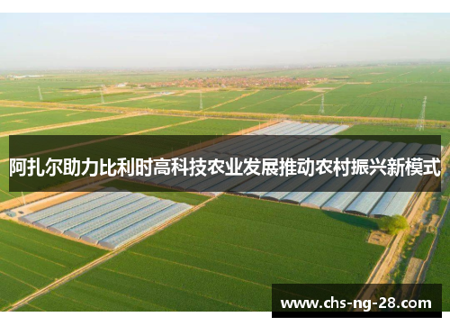 阿扎尔助力比利时高科技农业发展推动农村振兴新模式